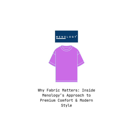 Why Fabric Matters: Inside Menology’s Approach to Premium Comfort & Modern Style